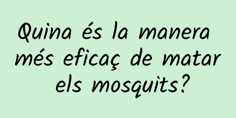 Quina és la manera més eficaç de matar els mosquits?