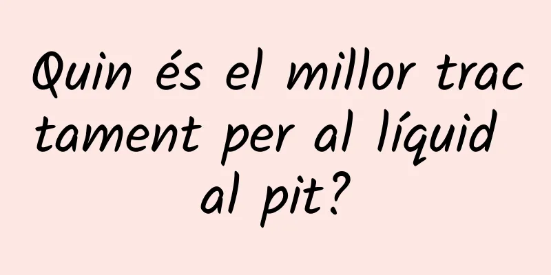 Quin és el millor tractament per al líquid al pit?