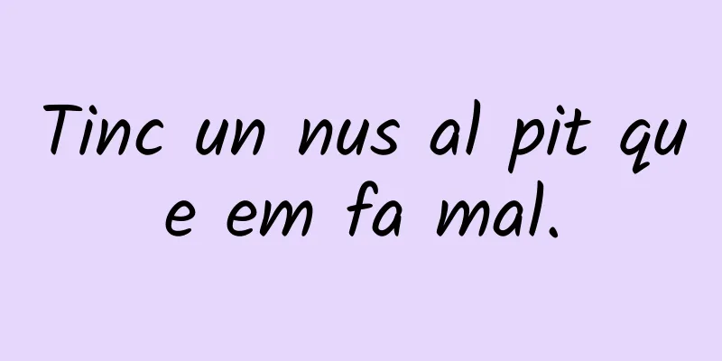 Tinc un nus al pit que em fa mal.