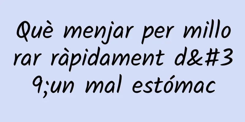 Què menjar per millorar ràpidament d'un mal estómac