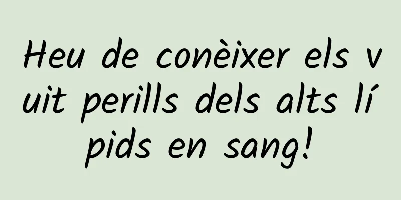Heu de conèixer els vuit perills dels alts lípids en sang!