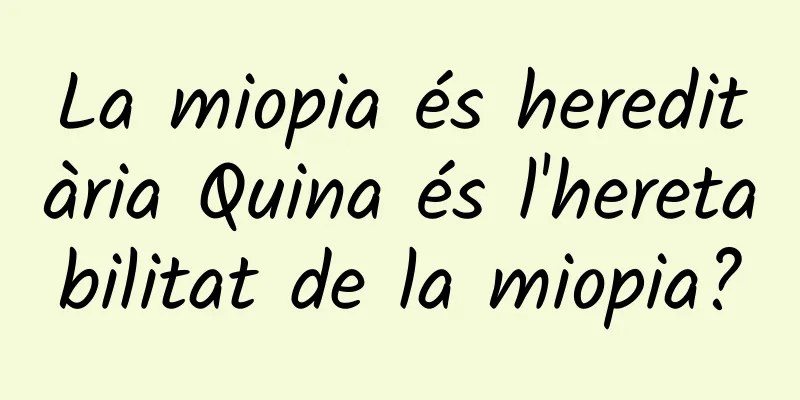 La miopia és hereditària Quina és l'heretabilitat de la miopia?