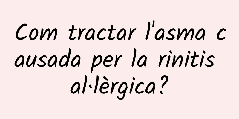 Com tractar l'asma causada per la rinitis al·lèrgica?