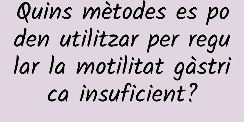 Quins mètodes es poden utilitzar per regular la motilitat gàstrica insuficient?