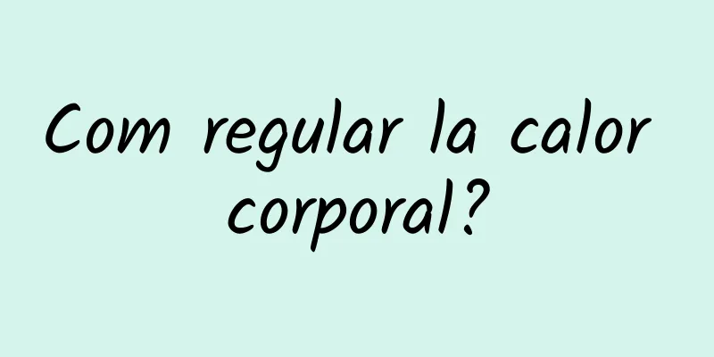 Com regular la calor corporal?