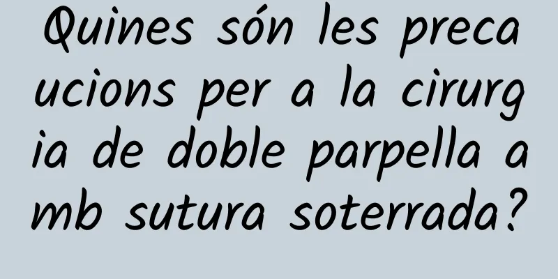 Quines són les precaucions per a la cirurgia de doble parpella amb sutura soterrada?