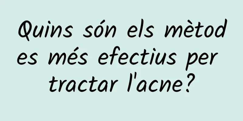 Quins són els mètodes més efectius per tractar l'acne?