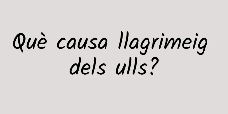 Què causa llagrimeig dels ulls?