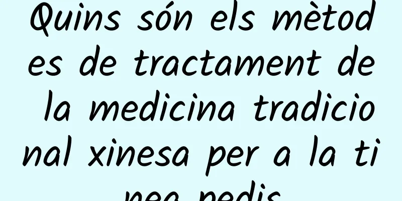 Quins són els mètodes de tractament de la medicina tradicional xinesa per a la tinea pedis