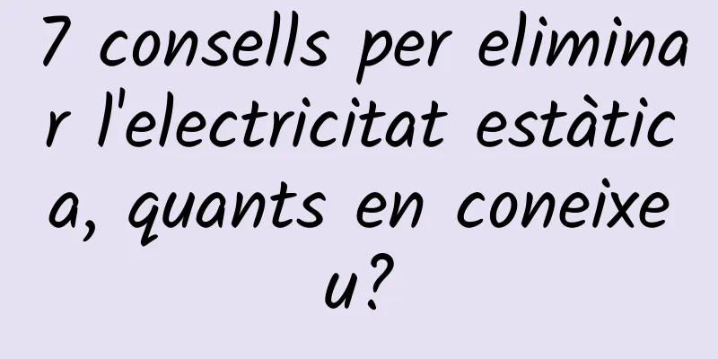 7 consells per eliminar l'electricitat estàtica, quants en coneixeu?