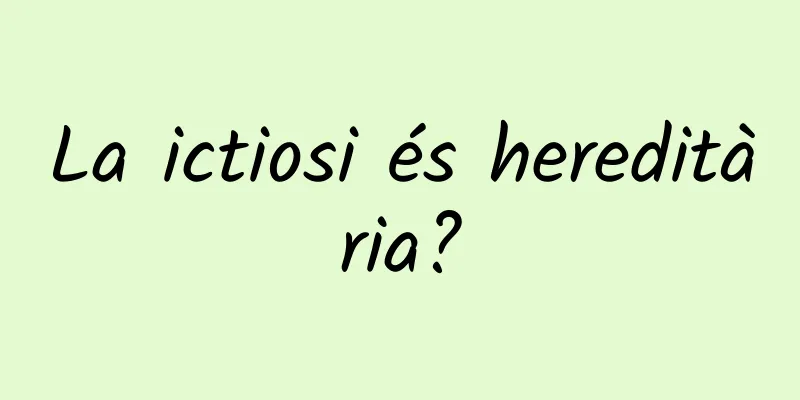 La ictiosi és hereditària?