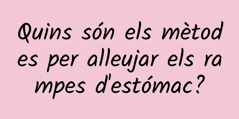 Quins són els mètodes per alleujar els rampes d'estómac?