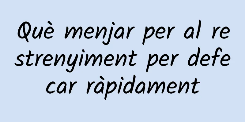 Què menjar per al restrenyiment per defecar ràpidament