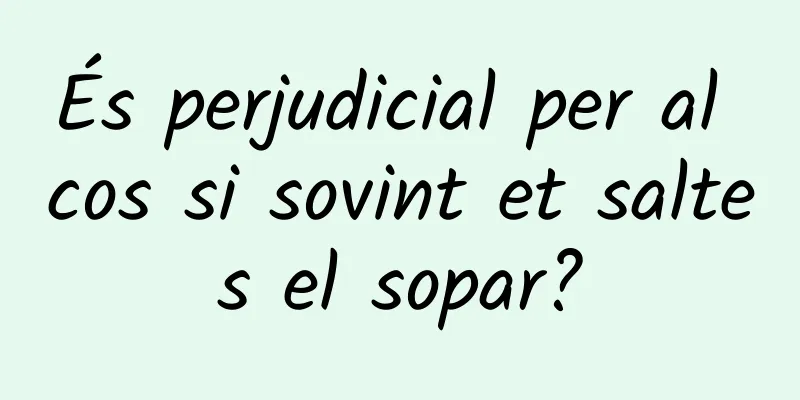 És perjudicial per al cos si sovint et saltes el sopar?