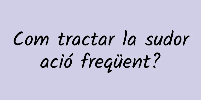 Com tractar la sudoració freqüent?