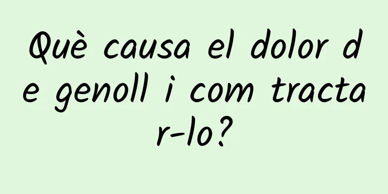 Què causa el dolor de genoll i com tractar-lo?