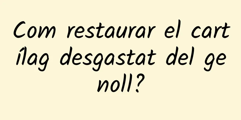 Com restaurar el cartílag desgastat del genoll?