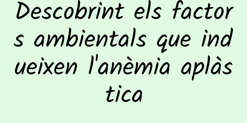 Descobrint els factors ambientals que indueixen l'anèmia aplàstica