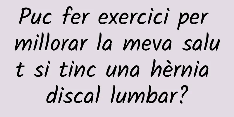 Puc fer exercici per millorar la meva salut si tinc una hèrnia discal lumbar?