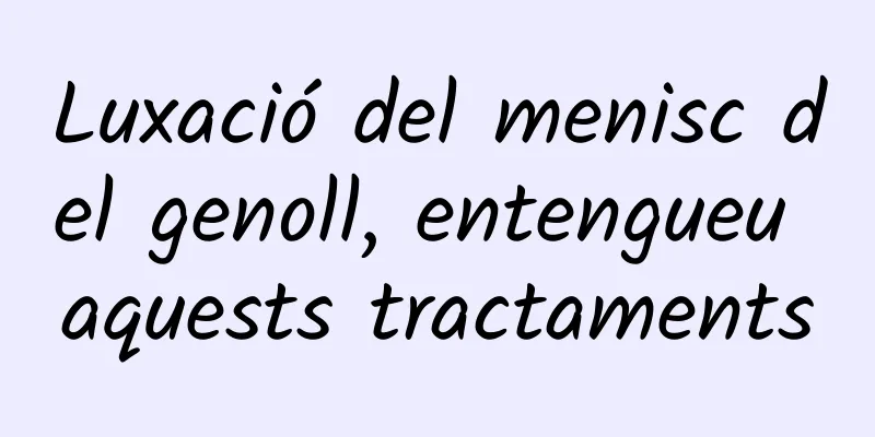 Luxació del menisc del genoll, entengueu aquests tractaments