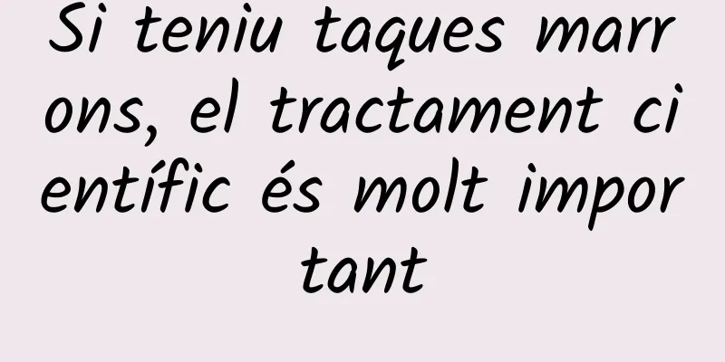 Si teniu taques marrons, el tractament científic és molt important