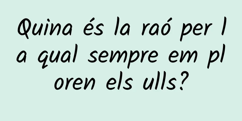Quina és la raó per la qual sempre em ploren els ulls?