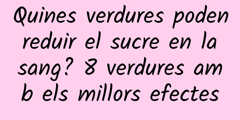 Quines verdures poden reduir el sucre en la sang? 8 verdures amb els millors efectes