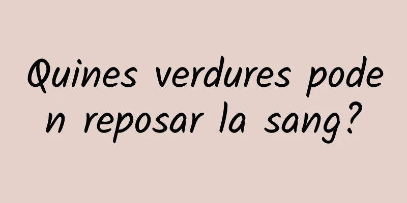 Quines verdures poden reposar la sang?