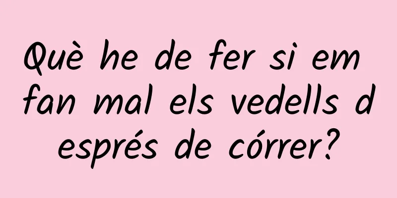 Què he de fer si em fan mal els vedells després de córrer?