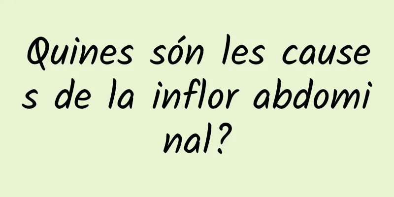 Quines són les causes de la inflor abdominal?