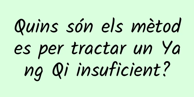 Quins són els mètodes per tractar un Yang Qi insuficient?