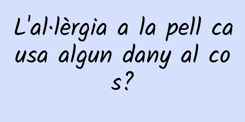 L'al·lèrgia a la pell causa algun dany al cos?