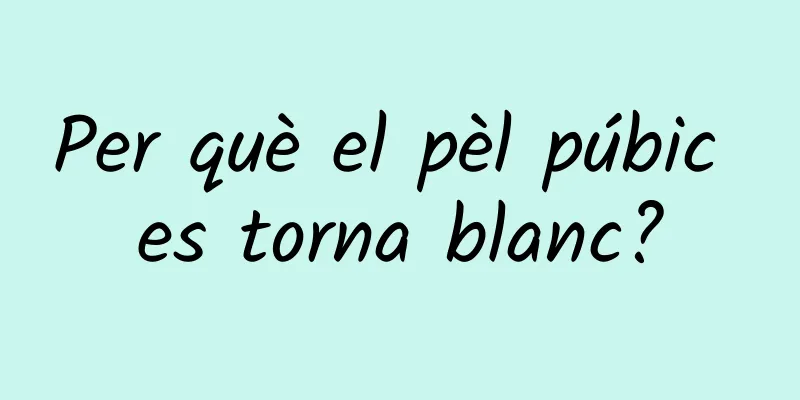 Per què el pèl púbic es torna blanc?