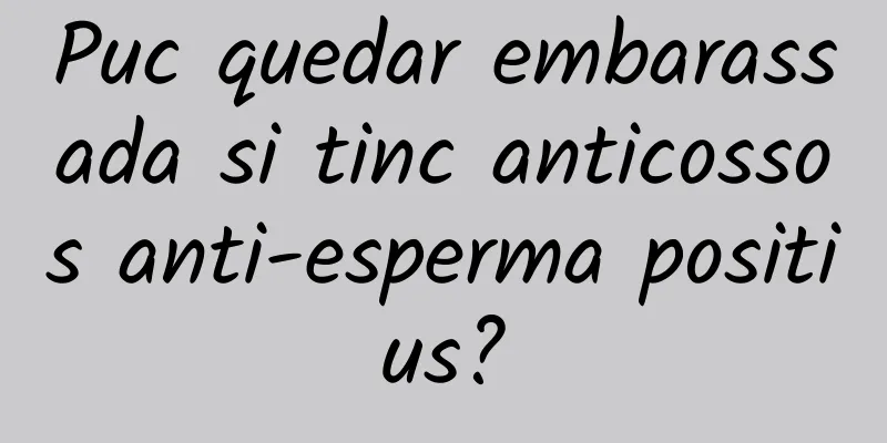 Puc quedar embarassada si tinc anticossos anti-esperma positius?