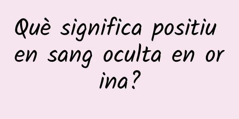 Què significa positiu en sang oculta en orina?