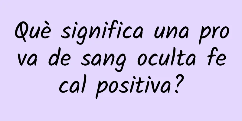 Què significa una prova de sang oculta fecal positiva?