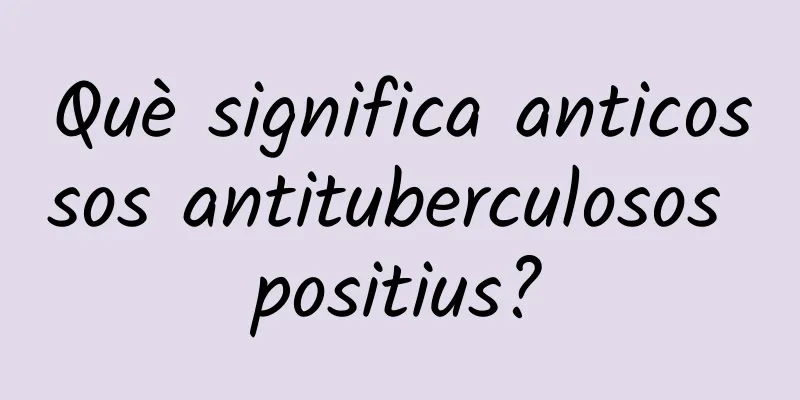 Què significa anticossos antituberculosos positius?