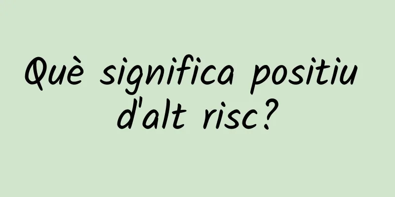 Què significa positiu d'alt risc?