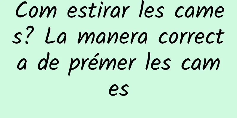 Com estirar les cames? La manera correcta de prémer les cames