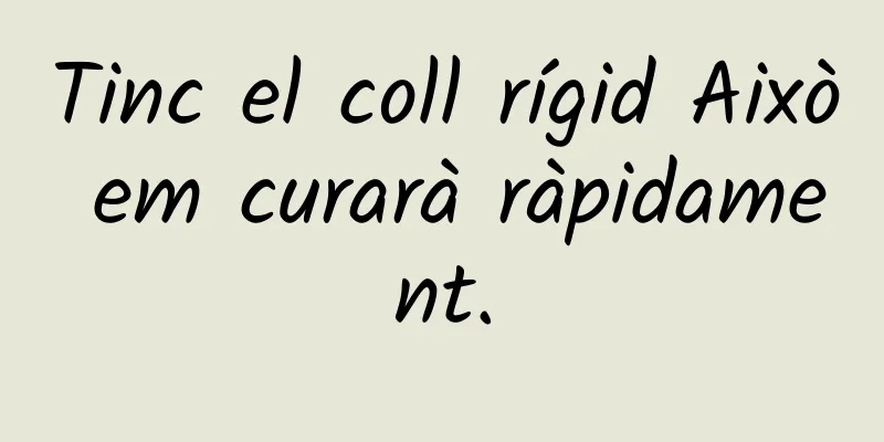 Tinc el coll rígid Això em curarà ràpidament.