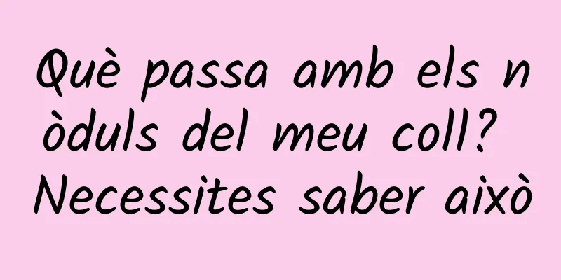 Què passa amb els nòduls del meu coll? Necessites saber això