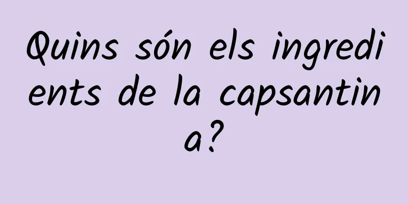 Quins són els ingredients de la capsantina?