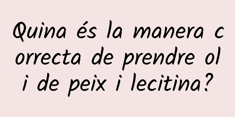 Quina és la manera correcta de prendre oli de peix i lecitina?