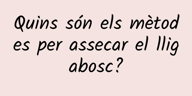 Quins són els mètodes per assecar el lligabosc?