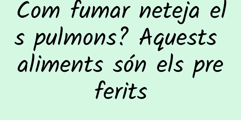 Com fumar neteja els pulmons? Aquests aliments són els preferits