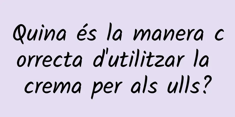 Quina és la manera correcta d'utilitzar la crema per als ulls?