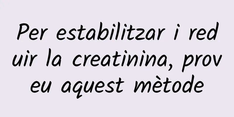 Per estabilitzar i reduir la creatinina, proveu aquest mètode
