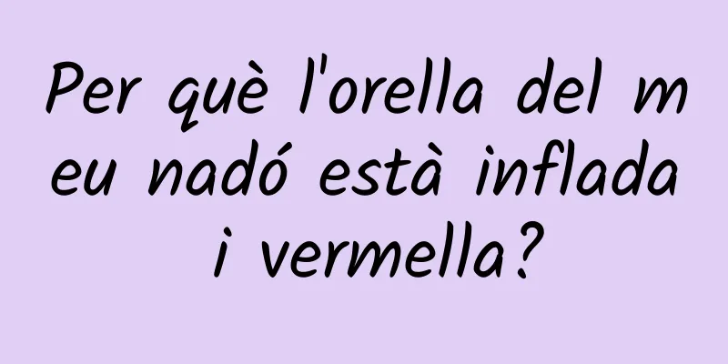 Per què l'orella del meu nadó està inflada i vermella?