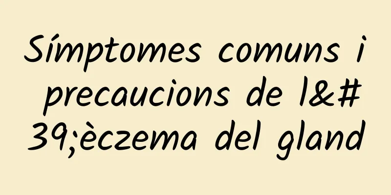 Símptomes comuns i precaucions de l'èczema del gland