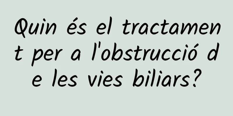 Quin és el tractament per a l'obstrucció de les vies biliars?